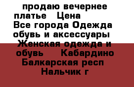 продаю вечернее платье › Цена ­ 5 000 - Все города Одежда, обувь и аксессуары » Женская одежда и обувь   . Кабардино-Балкарская респ.,Нальчик г.